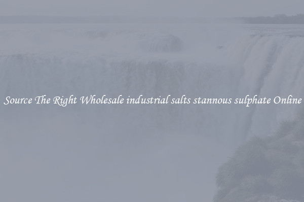 Source The Right Wholesale industrial salts stannous sulphate Online