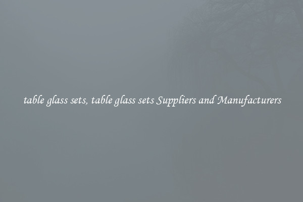 table glass sets, table glass sets Suppliers and Manufacturers
