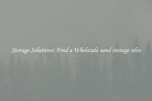 Storage Solutions: Find a Wholesale sand storage silos