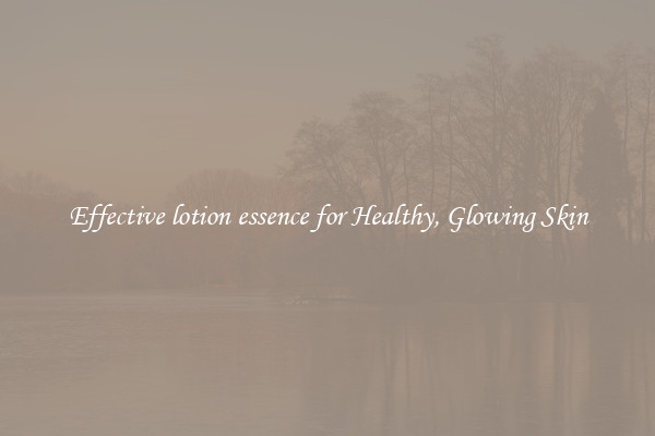 Effective lotion essence for Healthy, Glowing Skin