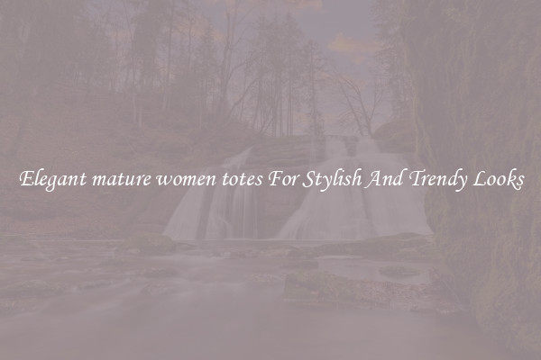 Elegant mature women totes For Stylish And Trendy Looks
