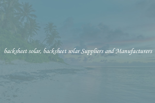 backsheet solar, backsheet solar Suppliers and Manufacturers