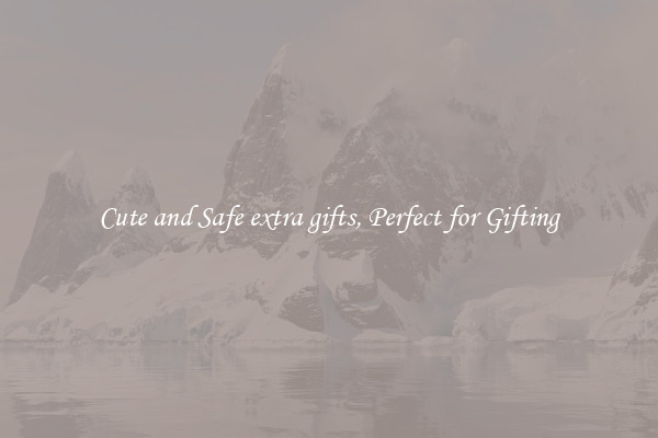 Cute and Safe extra gifts, Perfect for Gifting