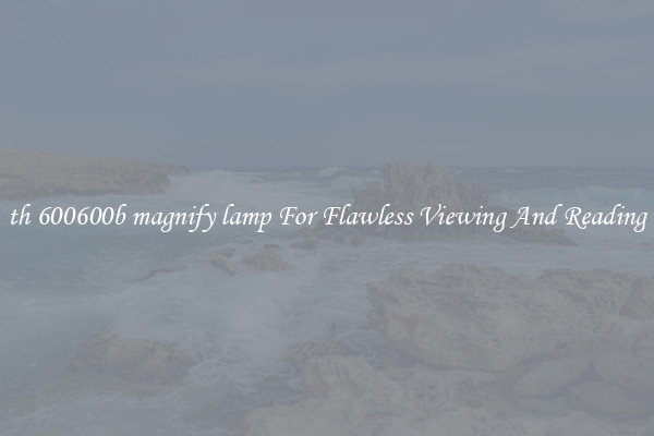 th 600600b magnify lamp For Flawless Viewing And Reading