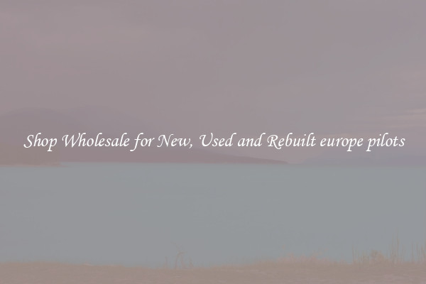 Shop Wholesale for New, Used and Rebuilt europe pilots