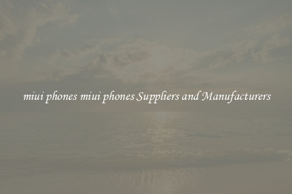 miui phones miui phones Suppliers and Manufacturers
