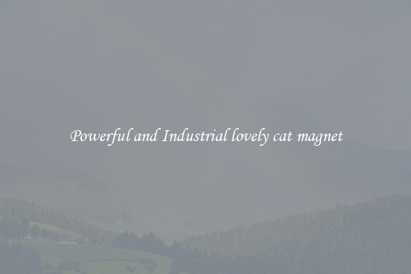 Powerful and Industrial lovely cat magnet