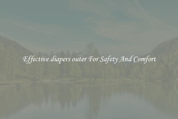 Effective diapers outer For Safety And Comfort