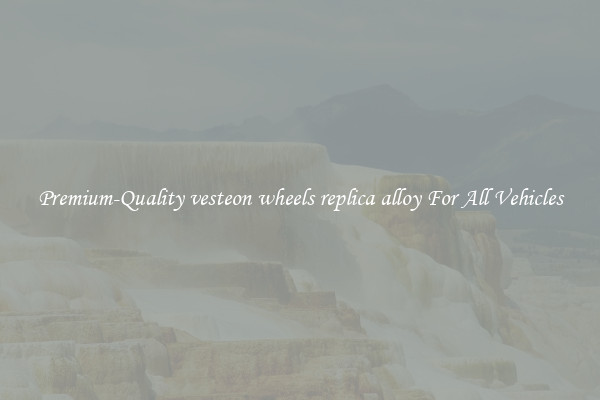 Premium-Quality vesteon wheels replica alloy For All Vehicles