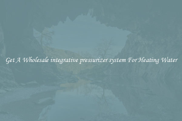 Get A Wholesale integrative pressurizer system For Heating Water