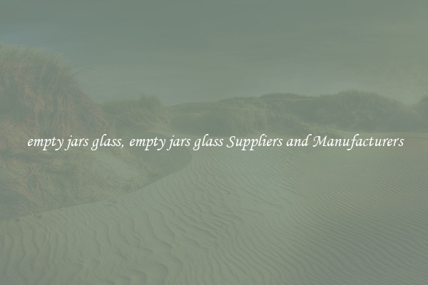 empty jars glass, empty jars glass Suppliers and Manufacturers