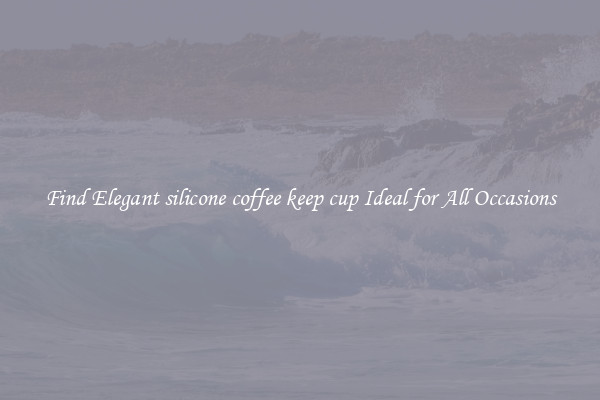 Find Elegant silicone coffee keep cup Ideal for All Occasions