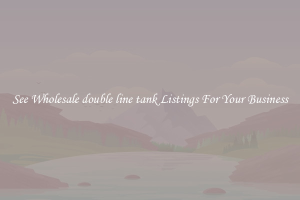 See Wholesale double line tank Listings For Your Business