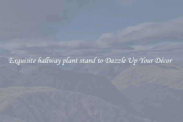 Exquisite hallway plant stand to Dazzle Up Your Décor  