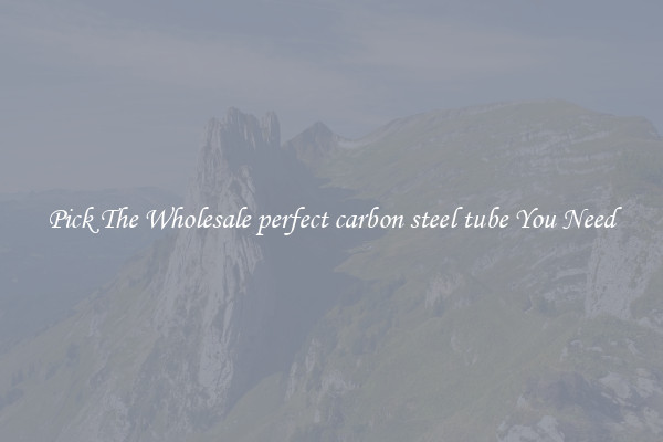 Pick The Wholesale perfect carbon steel tube You Need