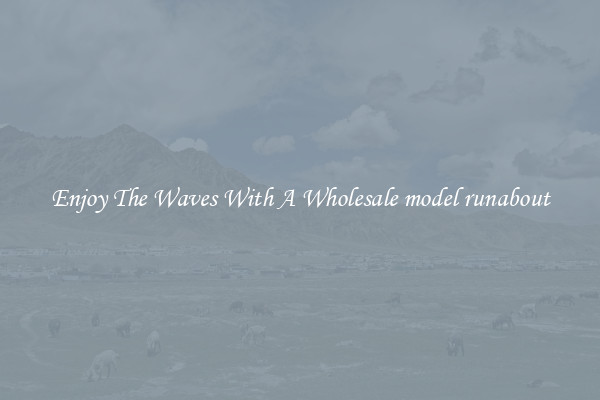 Enjoy The Waves With A Wholesale model runabout