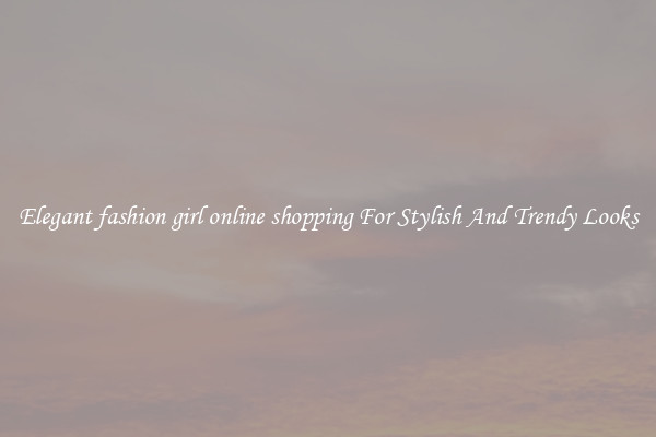 Elegant fashion girl online shopping For Stylish And Trendy Looks