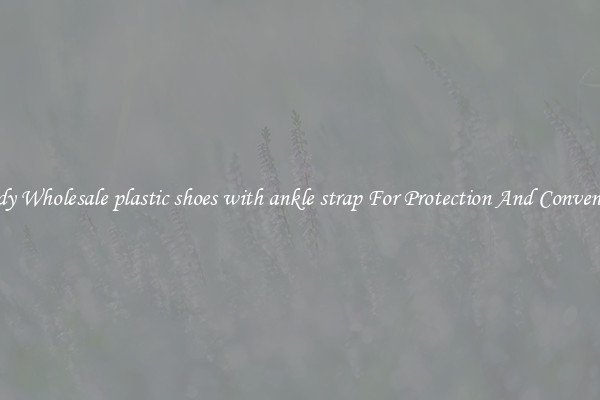 Handy Wholesale plastic shoes with ankle strap For Protection And Convenience