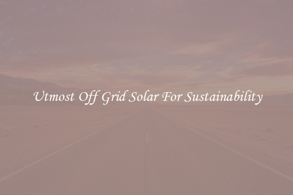 Utmost Off Grid Solar For Sustainability