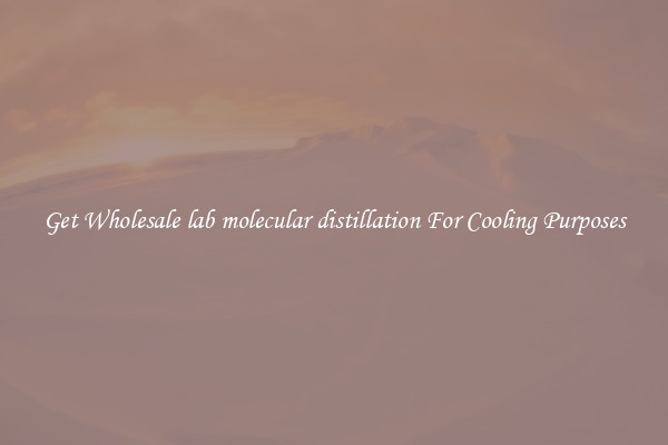 Get Wholesale lab molecular distillation For Cooling Purposes