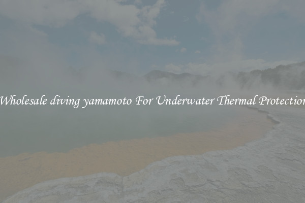 Wholesale diving yamamoto For Underwater Thermal Protection