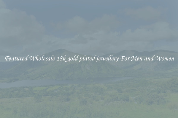 Featured Wholesale 18k gold plated jewellery For Men and Women