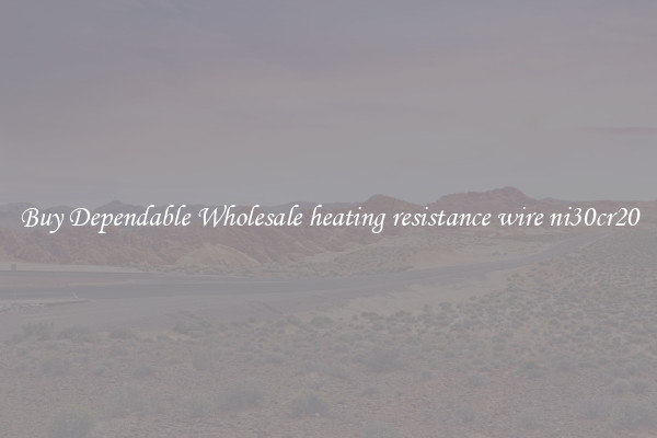Buy Dependable Wholesale heating resistance wire ni30cr20