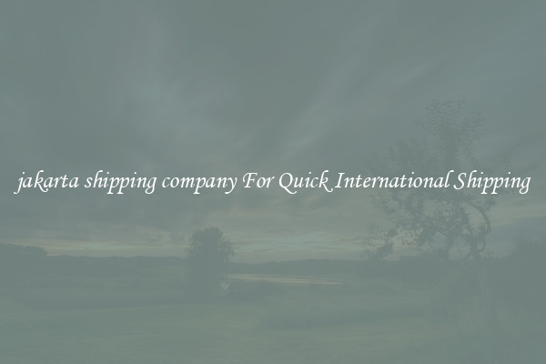 jakarta shipping company For Quick International Shipping