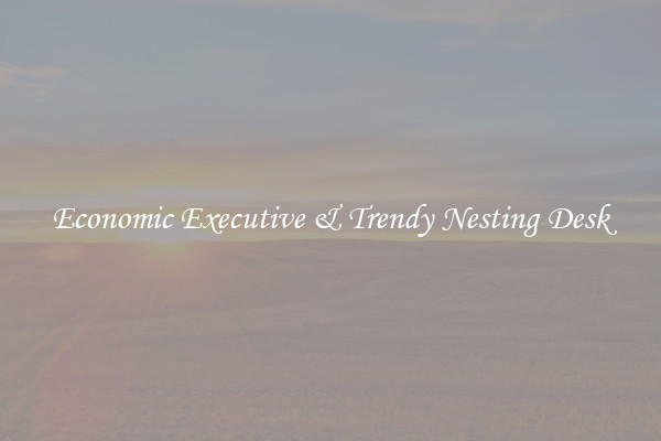 Economic Executive & Trendy Nesting Desk