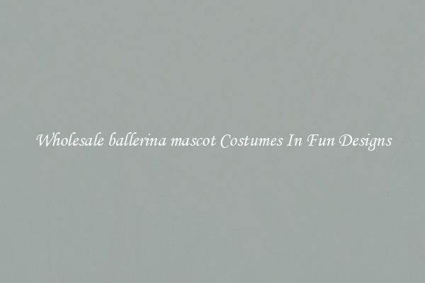 Wholesale ballerina mascot Costumes In Fun Designs