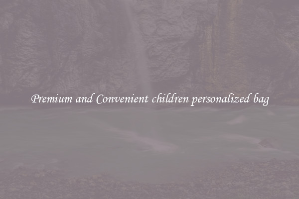 Premium and Convenient children personalized bag