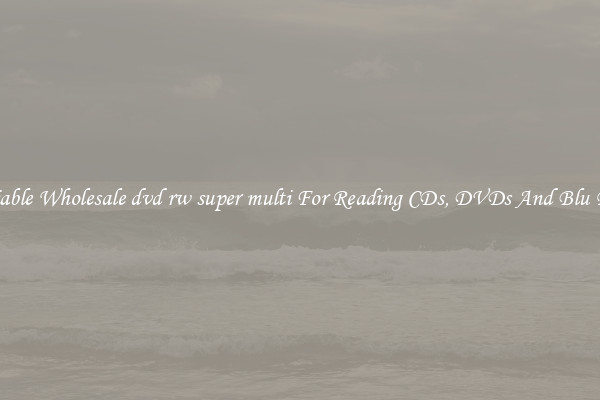 Reliable Wholesale dvd rw super multi For Reading CDs, DVDs And Blu Rays