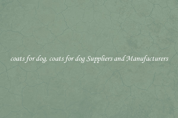 coats for dog, coats for dog Suppliers and Manufacturers