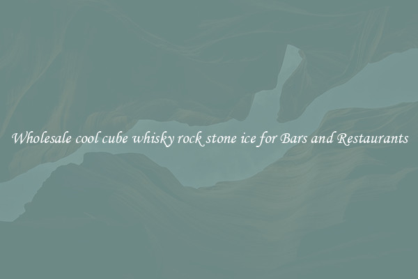 Wholesale cool cube whisky rock stone ice for Bars and Restaurants