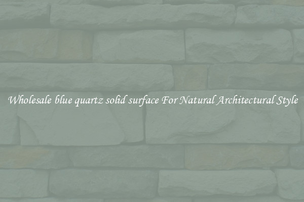 Wholesale blue quartz solid surface For Natural Architectural Style