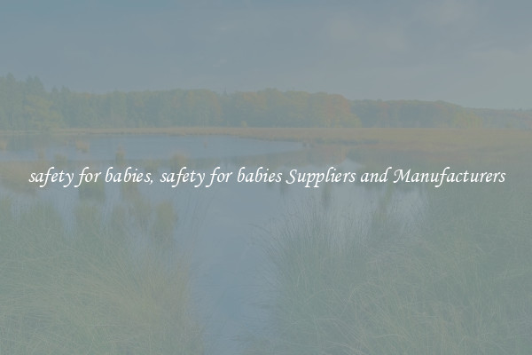 safety for babies, safety for babies Suppliers and Manufacturers