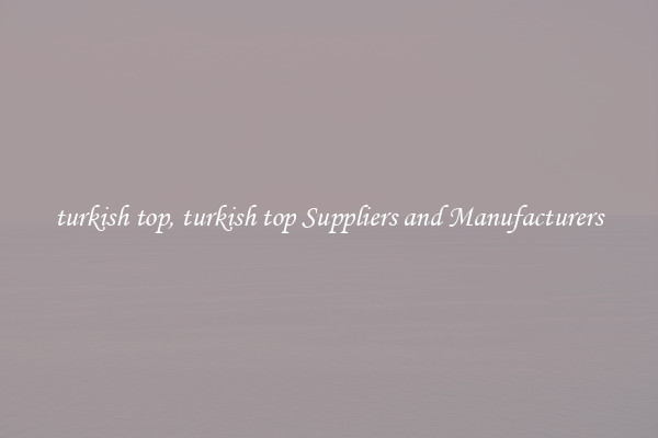 turkish top, turkish top Suppliers and Manufacturers