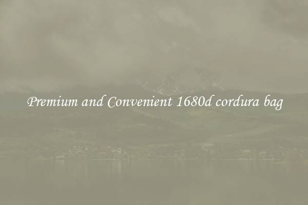 Premium and Convenient 1680d cordura bag