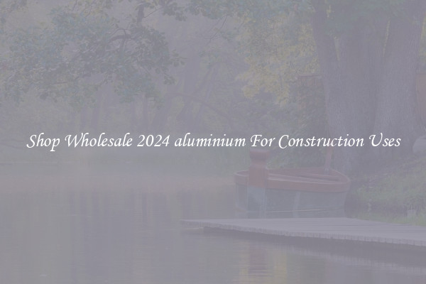 Shop Wholesale 2024 aluminium For Construction Uses