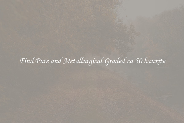Find Pure and Metallurgical Graded ca 50 bauxite